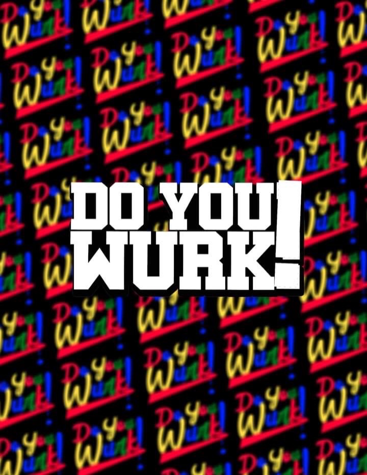 Do You Wurk! Wallpaper